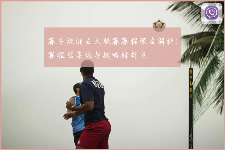 赛季欧洲五大联赛赛程深度解析:赛程密集化与战略转折点