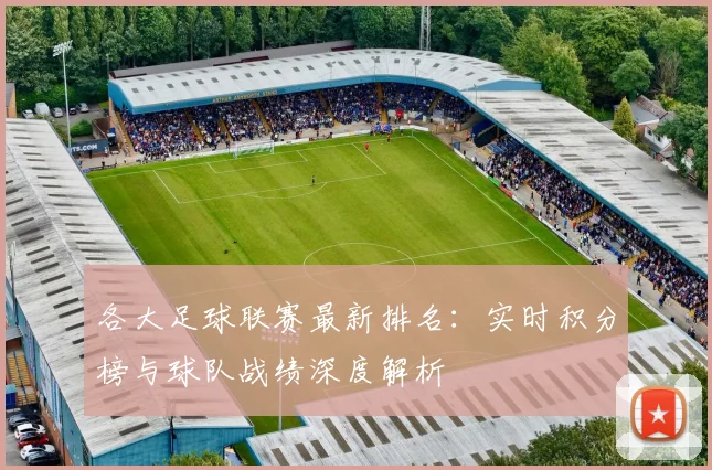 各大足球联赛最新排名：实时积分榜与球队战绩深度解析